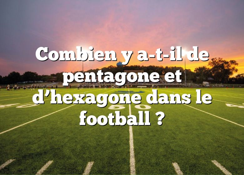 Combien y a-t-il de pentagone et d’hexagone dans le football ?